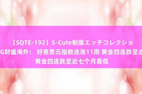 【SQTE-192】S-Cute制服エッチコレクション 8時間 FPG财盛海外： 好意思元指数连涨11周 黄金四连跌至近七个月最低